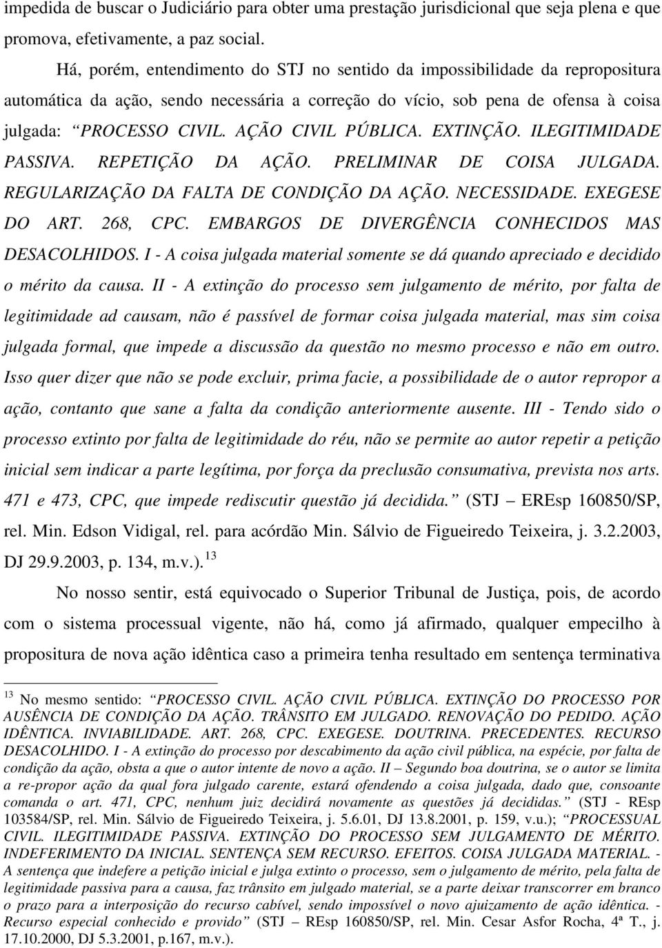 AÇÃO CIVIL PÚBLICA. EXTINÇÃO. ILEGITIMIDADE PASSIVA. REPETIÇÃO DA AÇÃO. PRELIMINAR DE COISA JULGADA. REGULARIZAÇÃO DA FALTA DE CONDIÇÃO DA AÇÃO. NECESSIDADE. EXEGESE DO ART. 268, CPC.