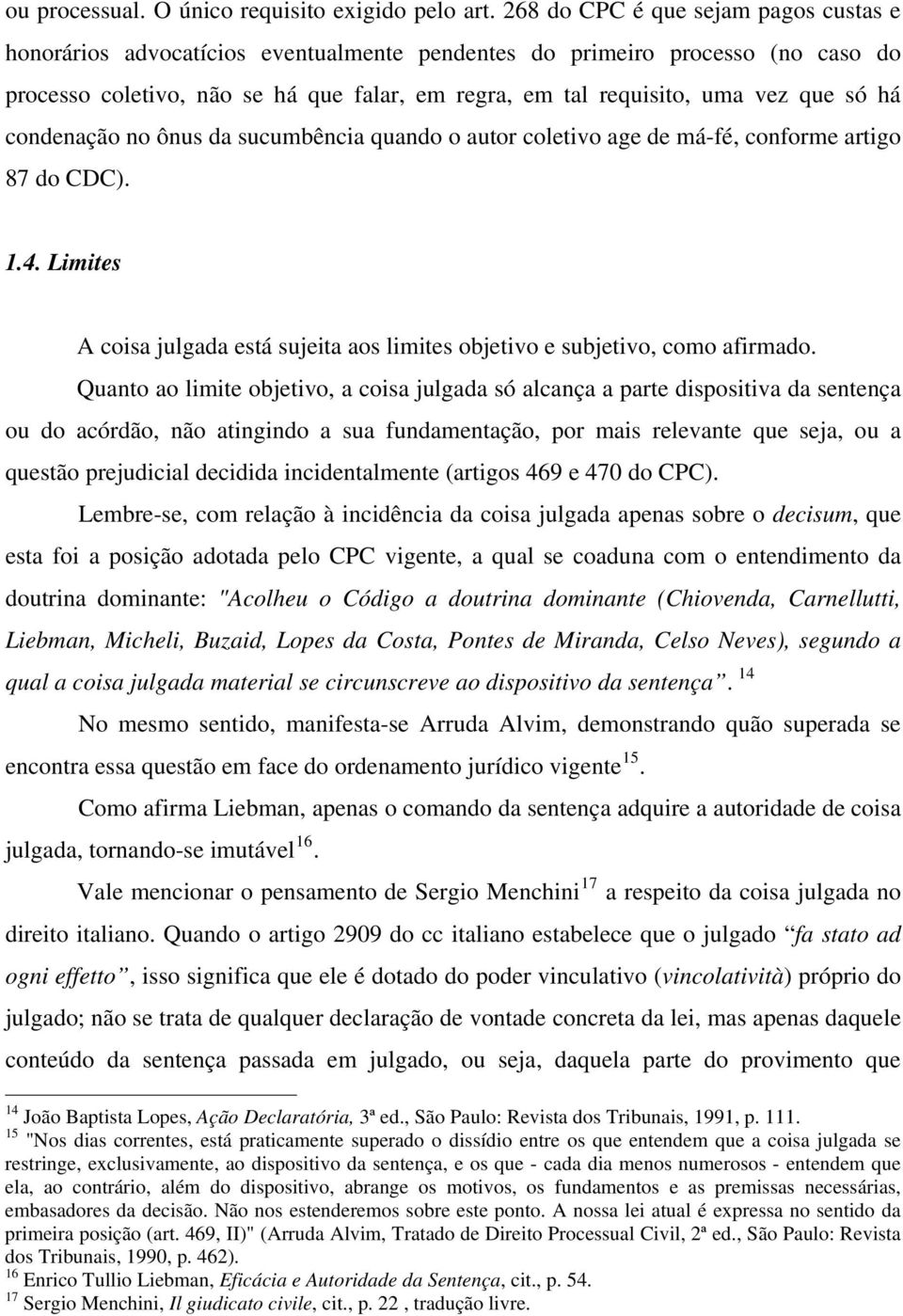 só há condenação no ônus da sucumbência quando o autor coletivo age de má-fé, conforme artigo 87 do CDC). 1.4. Limites A coisa julgada está sujeita aos limites objetivo e subjetivo, como afirmado.