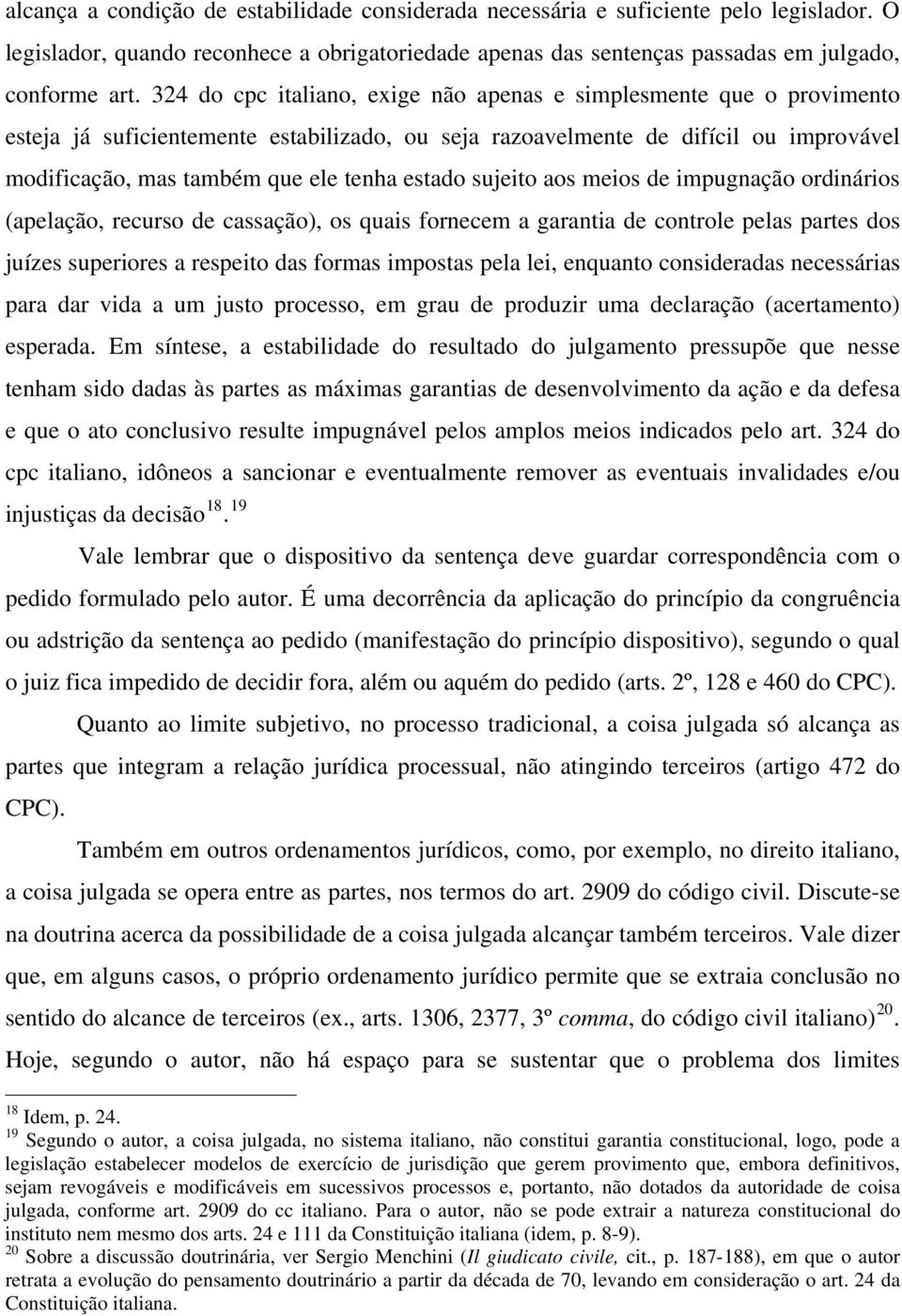 estado sujeito aos meios de impugnação ordinários (apelação, recurso de cassação), os quais fornecem a garantia de controle pelas partes dos juízes superiores a respeito das formas impostas pela lei,