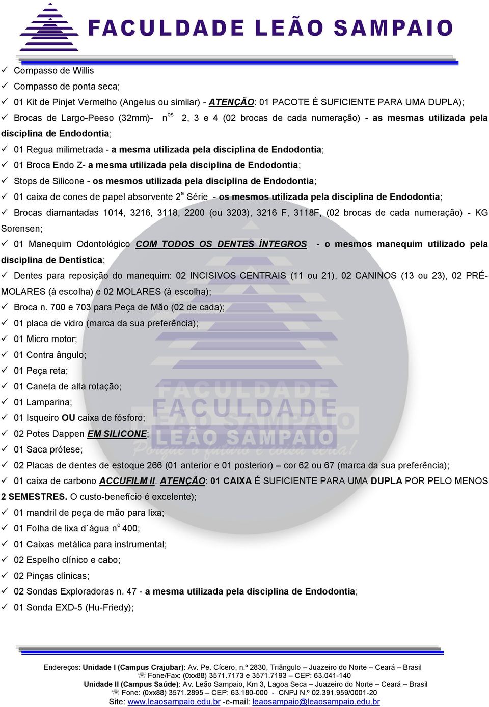 Endodontia; Stops de Silicone - os mesmos utilizada pela disciplina de Endodontia; 01 caixa de cones de papel absorvente 2 a Série - os mesmos utilizada pela disciplina de Endodontia; Brocas