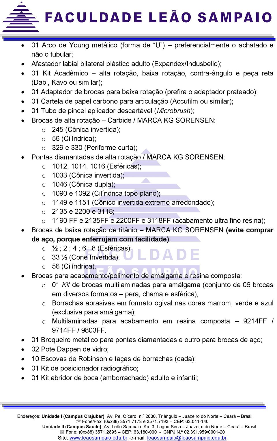 Tubo de pincel aplicador descartável (Microbrush); Brocas de alta rotação Carbide / MARCA KG SORENSEN: o 245 (Cônica invertida); o 56 (Cilíndrica); o 329 e 330 (Periforme curta); Pontas diamantadas