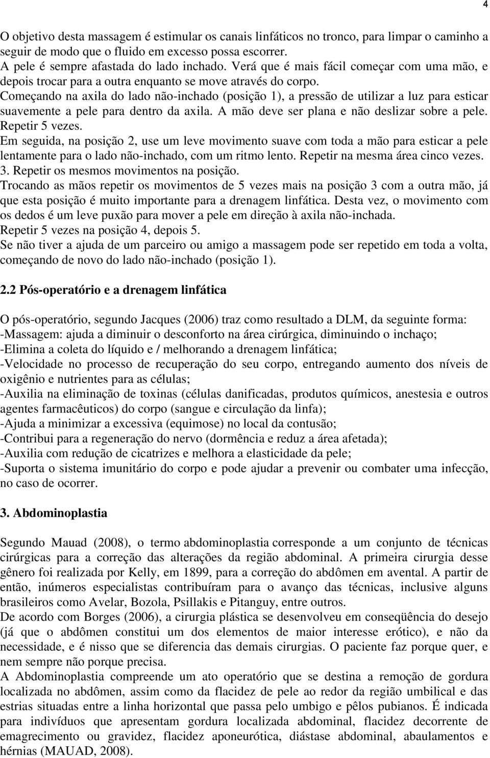 Começando na axila do lado não-inchado (posição 1), a pressão de utilizar a luz para esticar suavemente a pele para dentro da axila. A mão deve ser plana e não deslizar sobre a pele. Repetir 5 vezes.