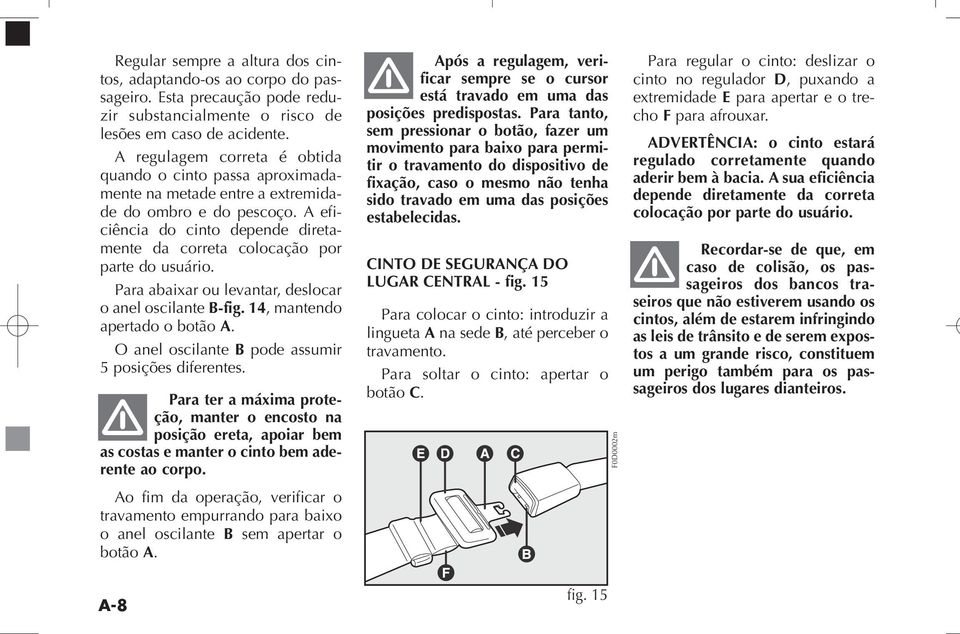 A eficiência do cinto depende diretamente da correta colocação por parte do usuário. Para abai xar ou levan tar, des lo car o anel osci lan te B-fig. 14, man ten do aper ta do o botão A.