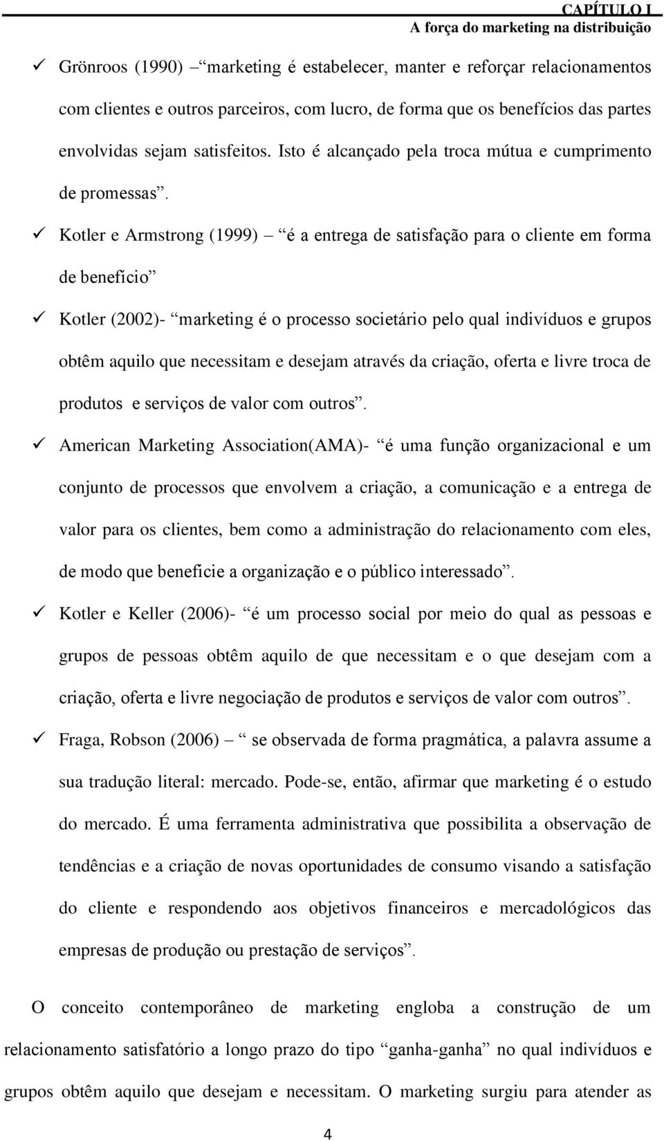 Kotler e Armstrong (1999) é a entrega de satisfação para o cliente em forma de benefício Kotler (2002)- marketing é o processo societário pelo qual indivíduos e grupos obtêm aquilo que necessitam e