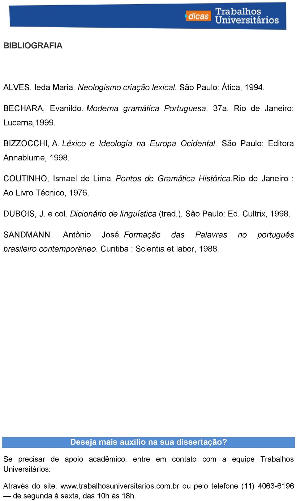 Dicionário de linguística (trad.). São Paulo: Ed. Cultrix, 1998. SANDMANN, Antônio José. Formação das Palavras no português brasileiro contemporâneo. Curitiba : Scientia et labor, 1988.