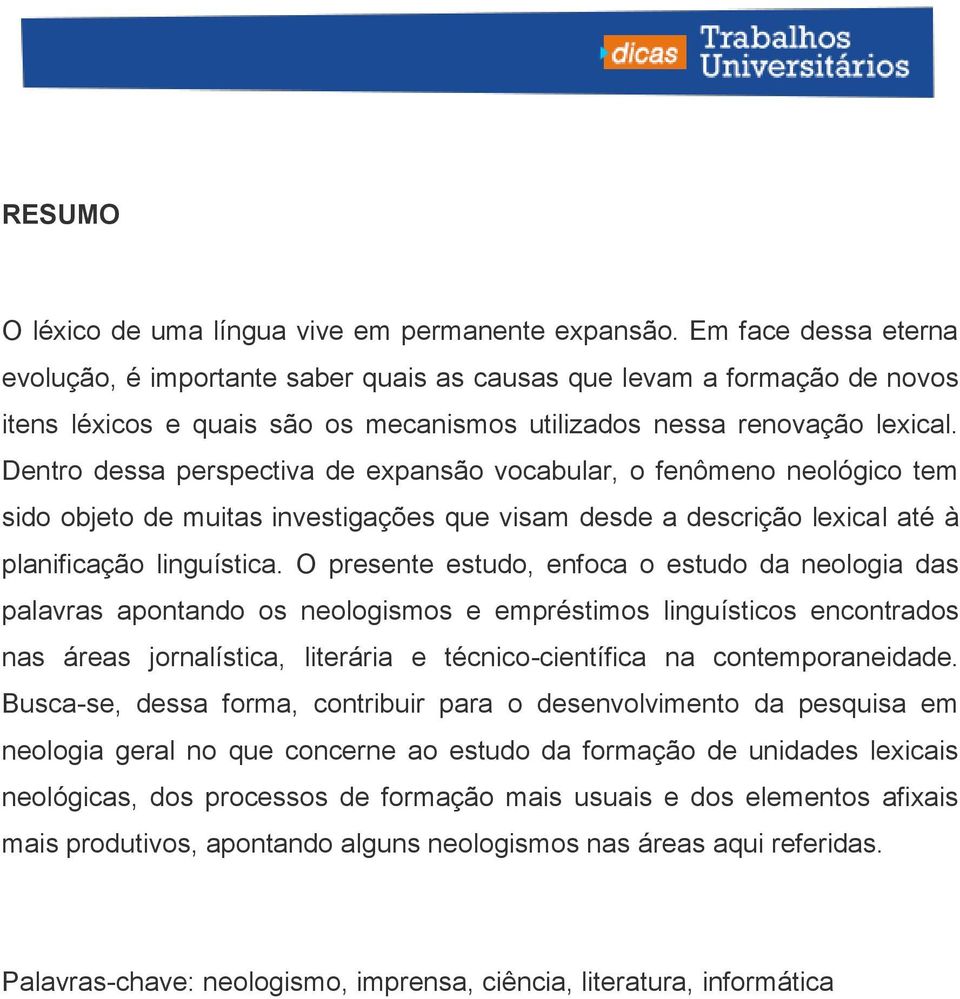 Dentro dessa perspectiva de expansão vocabular, o fenômeno neológico tem sido objeto de muitas investigações que visam desde a descrição lexical até à planificação linguística.