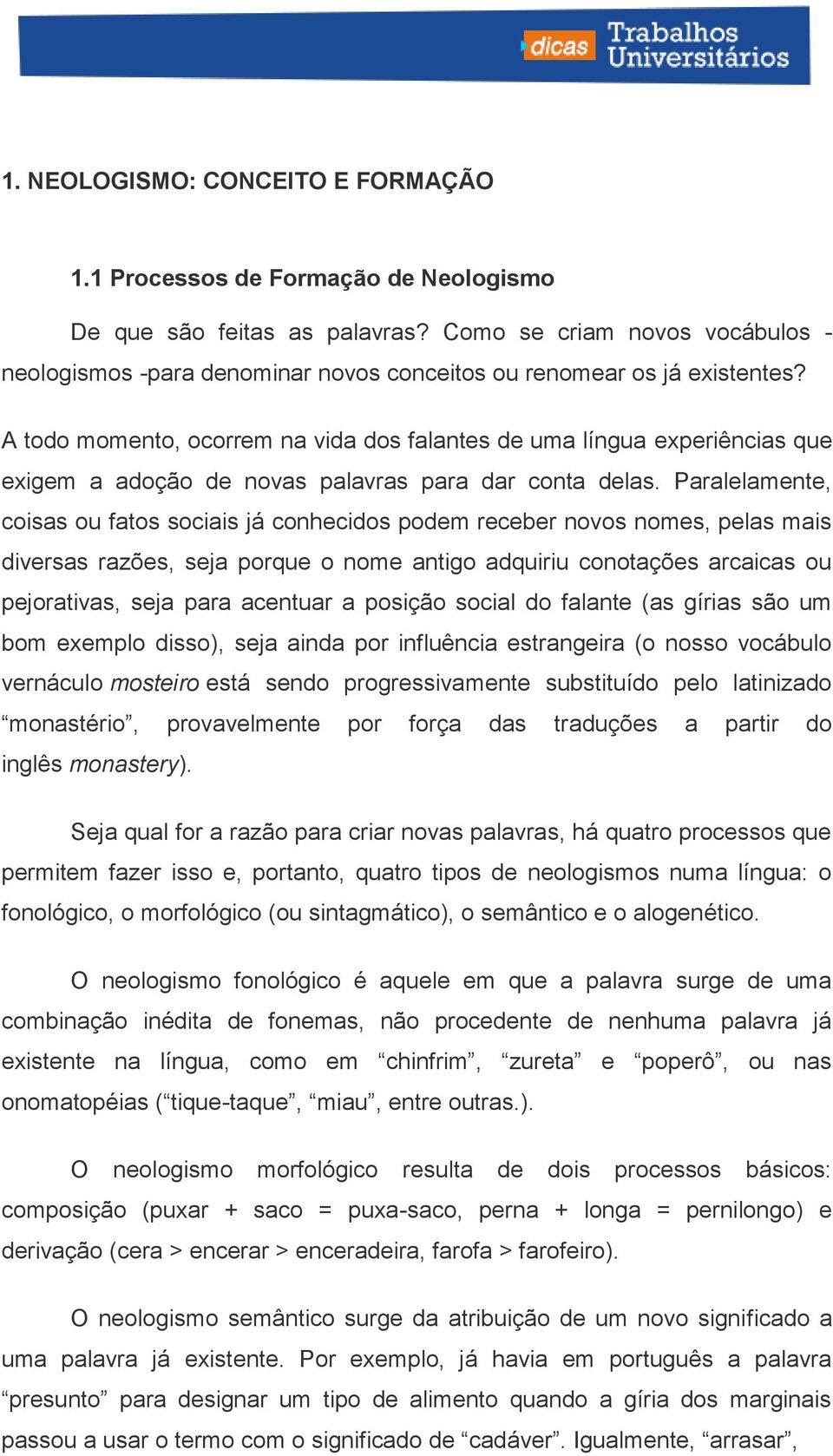 A todo momento, ocorrem na vida dos falantes de uma língua experiências que exigem a adoção de novas palavras para dar conta delas.