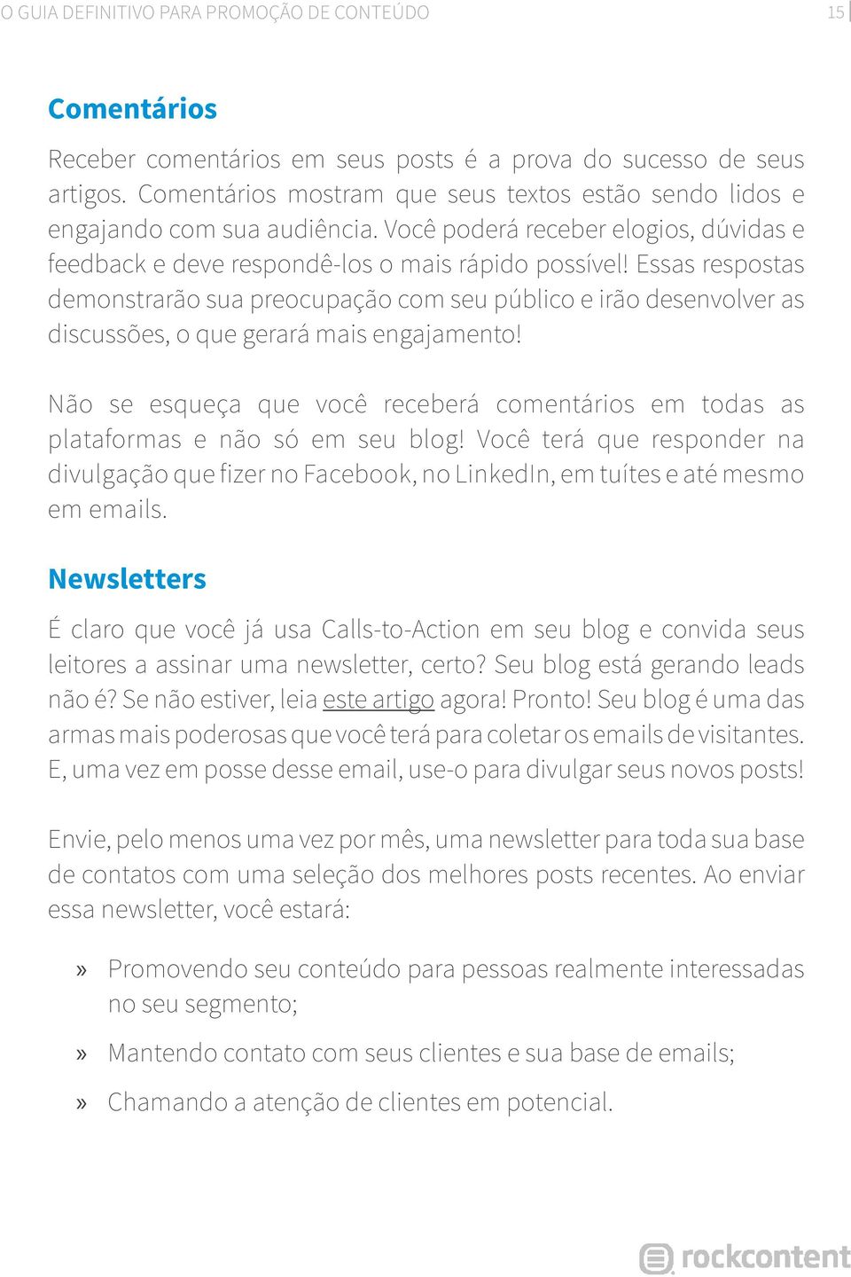 Essas respostas demonstrarão sua preocupação com seu público e irão desenvolver as discussões, o que gerará mais engajamento!