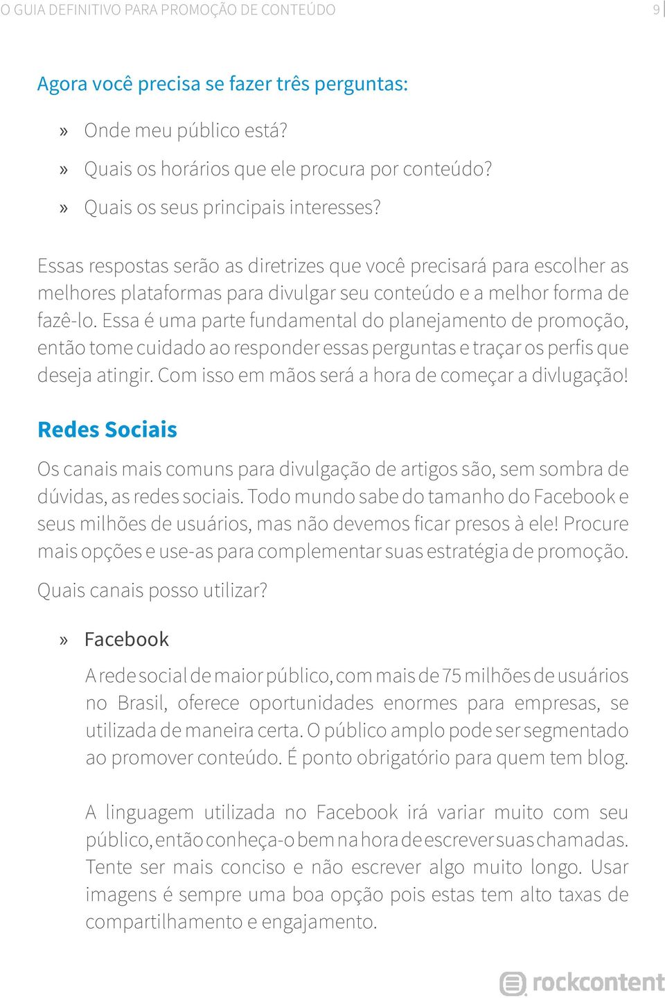 Essa é uma parte fundamental do planejamento de promoção, então tome cuidado ao responder essas perguntas e traçar os perfis que deseja atingir. Com isso em mãos será a hora de começar a divlugação!