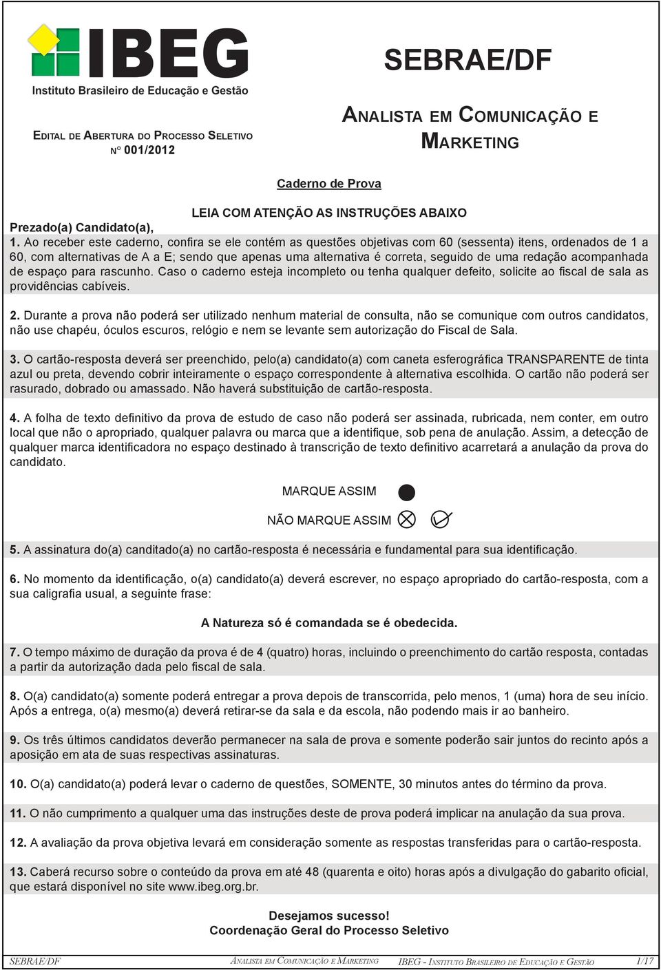 uma redação acompanhada de espaço para rascunho. Caso o caderno esteja incompleto ou tenha qualquer defeito, solicite ao fiscal de sala as providências cabíveis. 2.