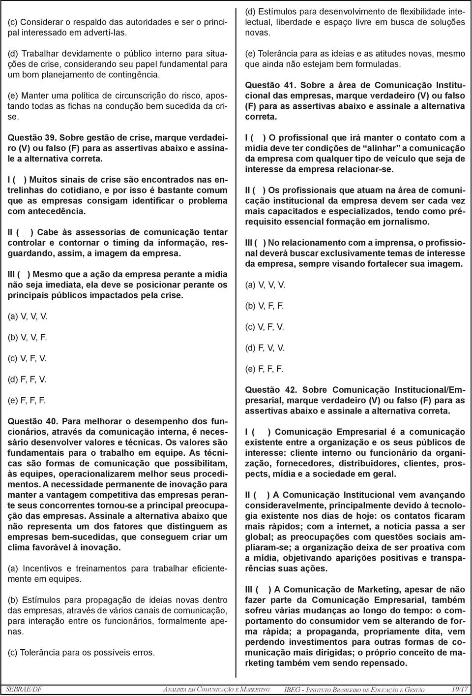 (e) Manter uma política de circunscrição do risco, apostando todas as fichas na condução bem sucedida da crise. Questão 39.