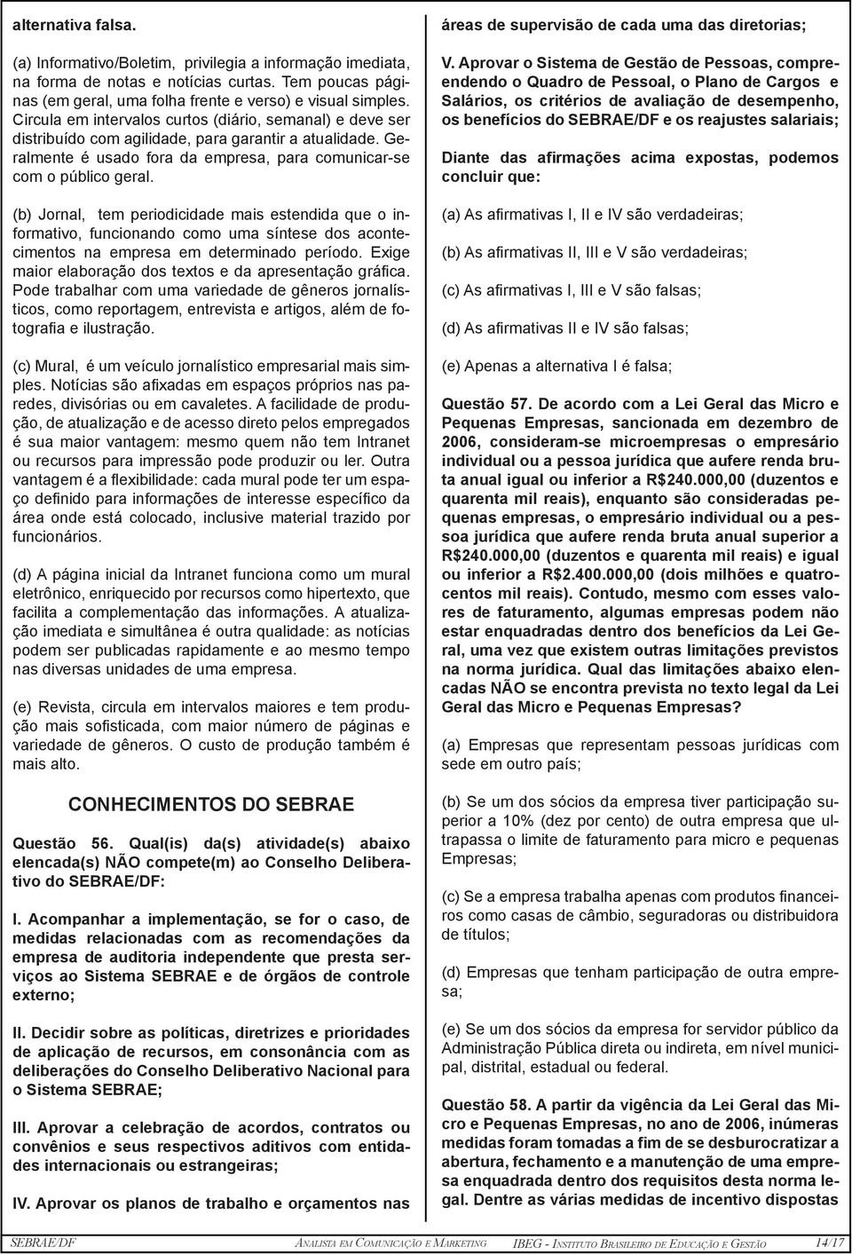 (b) Jornal, tem periodicidade mais estendida que o informativo, funcionando como uma síntese dos acontecimentos na empresa em determinado período.