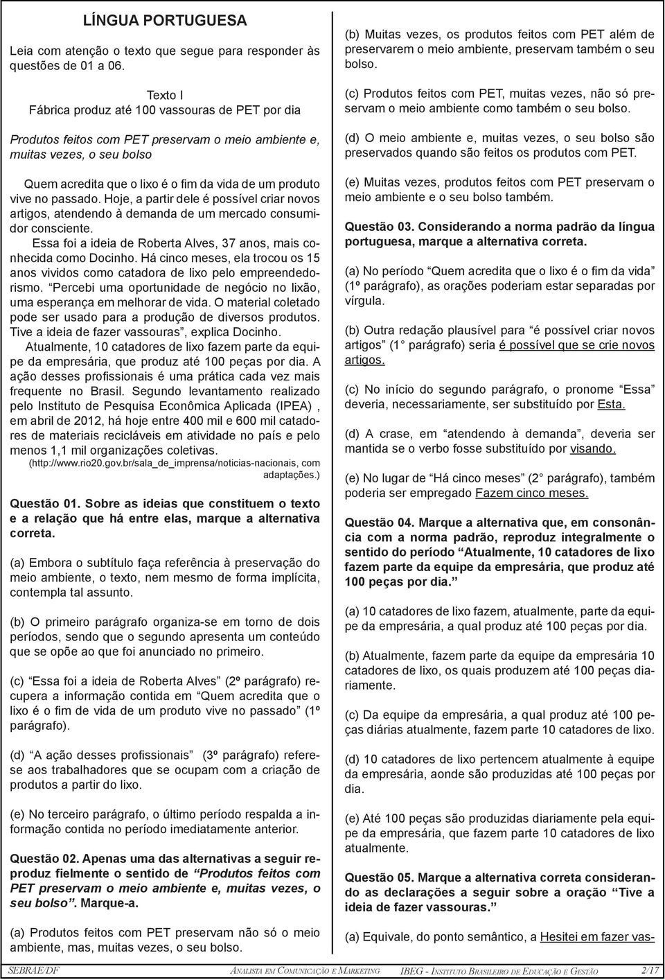 passado. Hoje, a partir dele é possível criar novos artigos, atendendo à demanda de um mercado consumidor consciente. Essa foi a ideia de Roberta Alves, 37 anos, mais conhecida como Docinho.