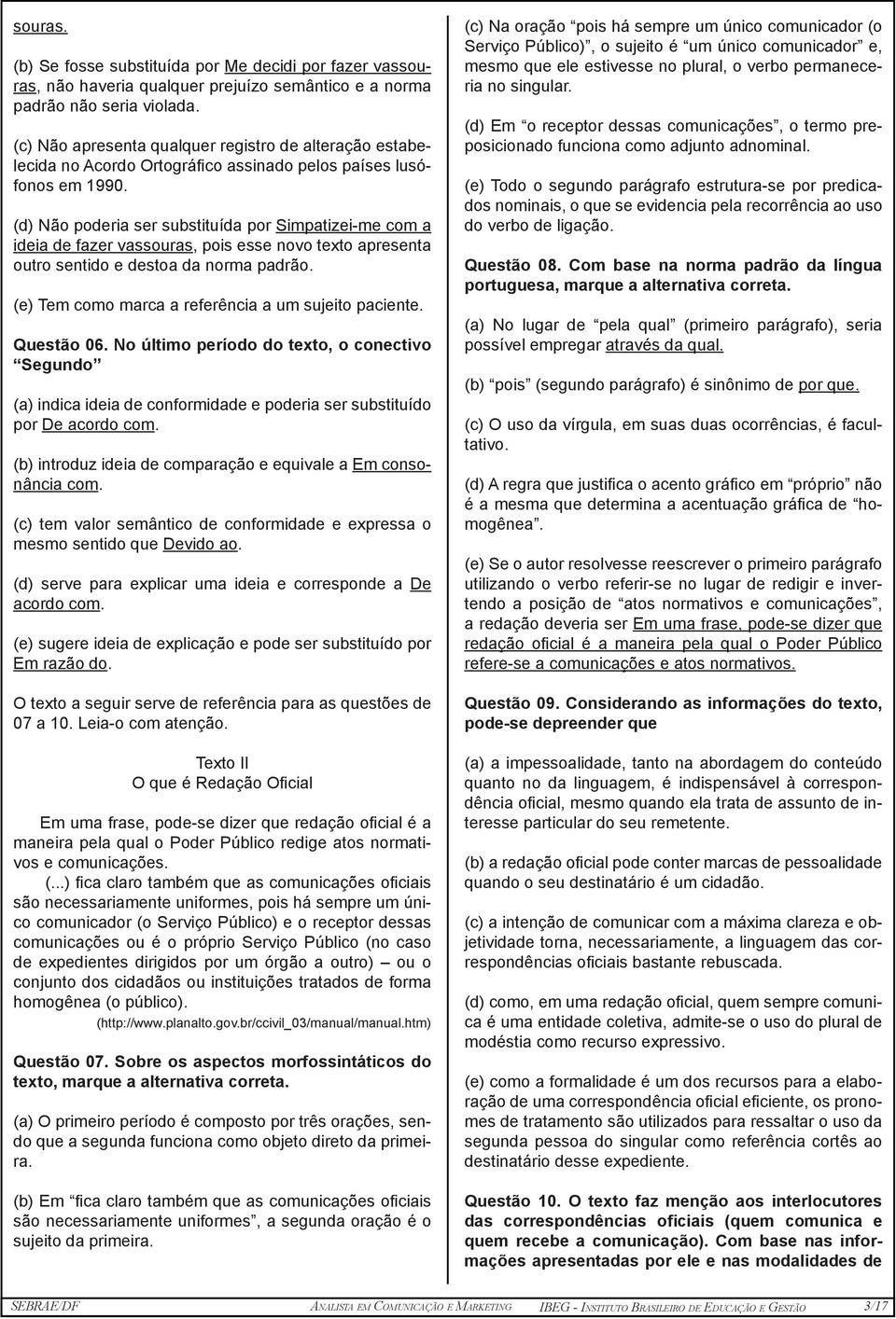 (d) Não poderia ser substituída por Simpatizei-me com a ideia de fazer vassouras, pois esse novo texto apresenta outro sentido e destoa da norma padrão.