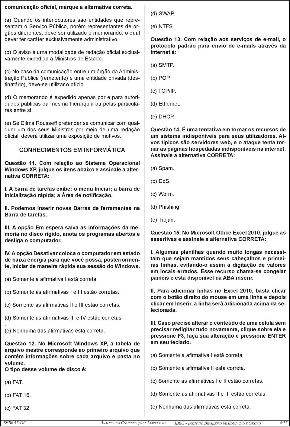 administrativo. (b) O aviso é uma modalidade de redação oficial exclusivamente expedida a Ministros de Estado.