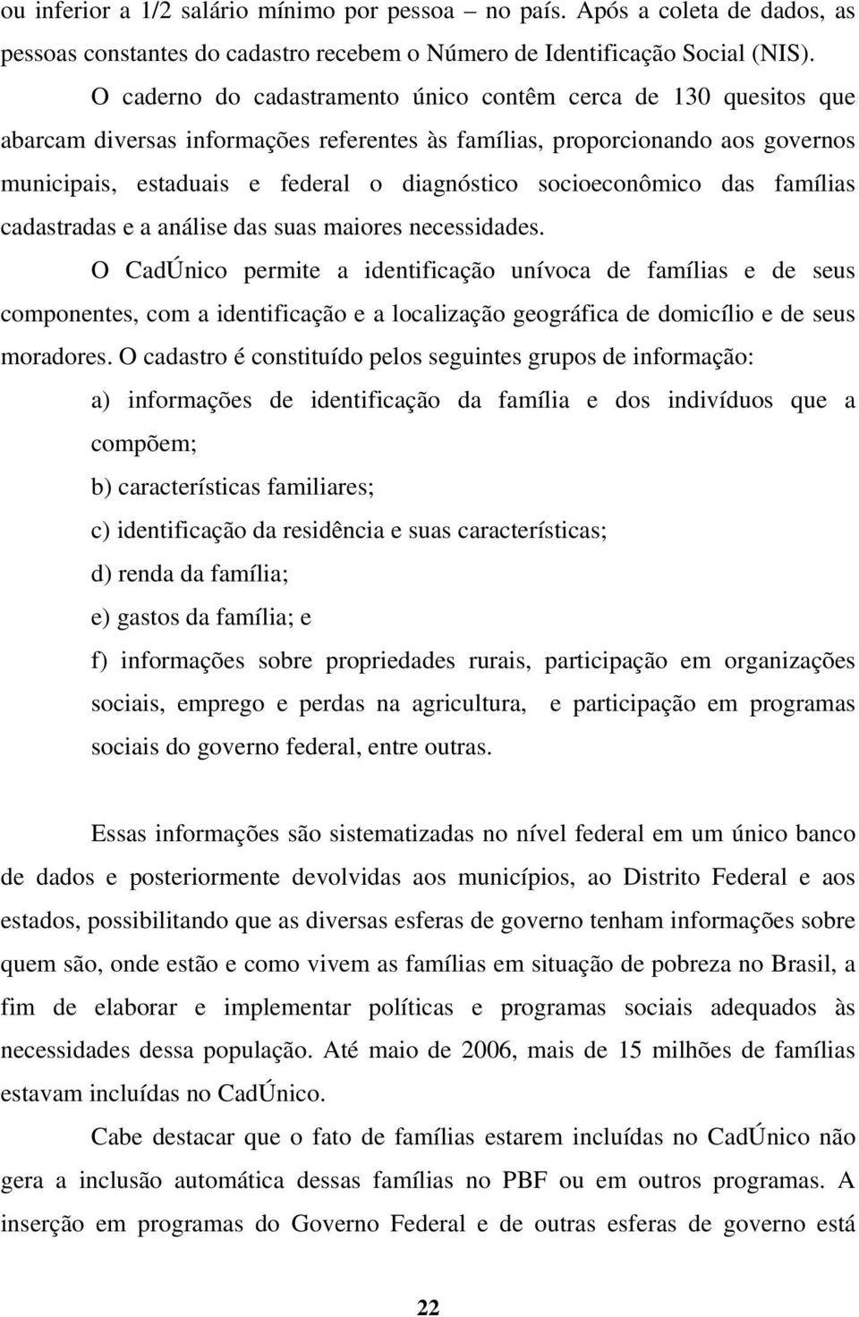 socioeconômico das famílias cadastradas e a análise das suas maiores necessidades.