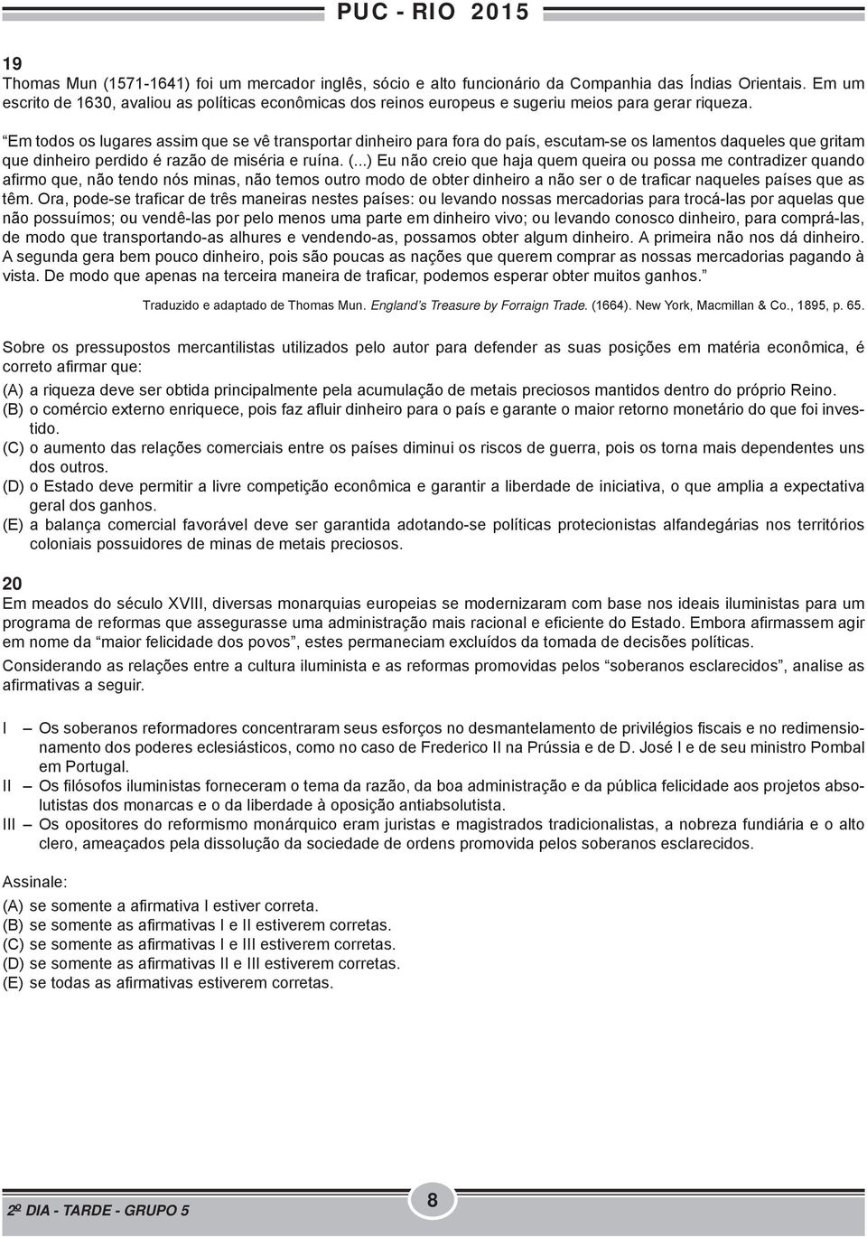 Em todos os lugares assim que se vê transportar dinheiro para fora do país, escutam-se os lamentos daqueles que gritam que dinheiro perdido é razão de miséria e ruína. (.