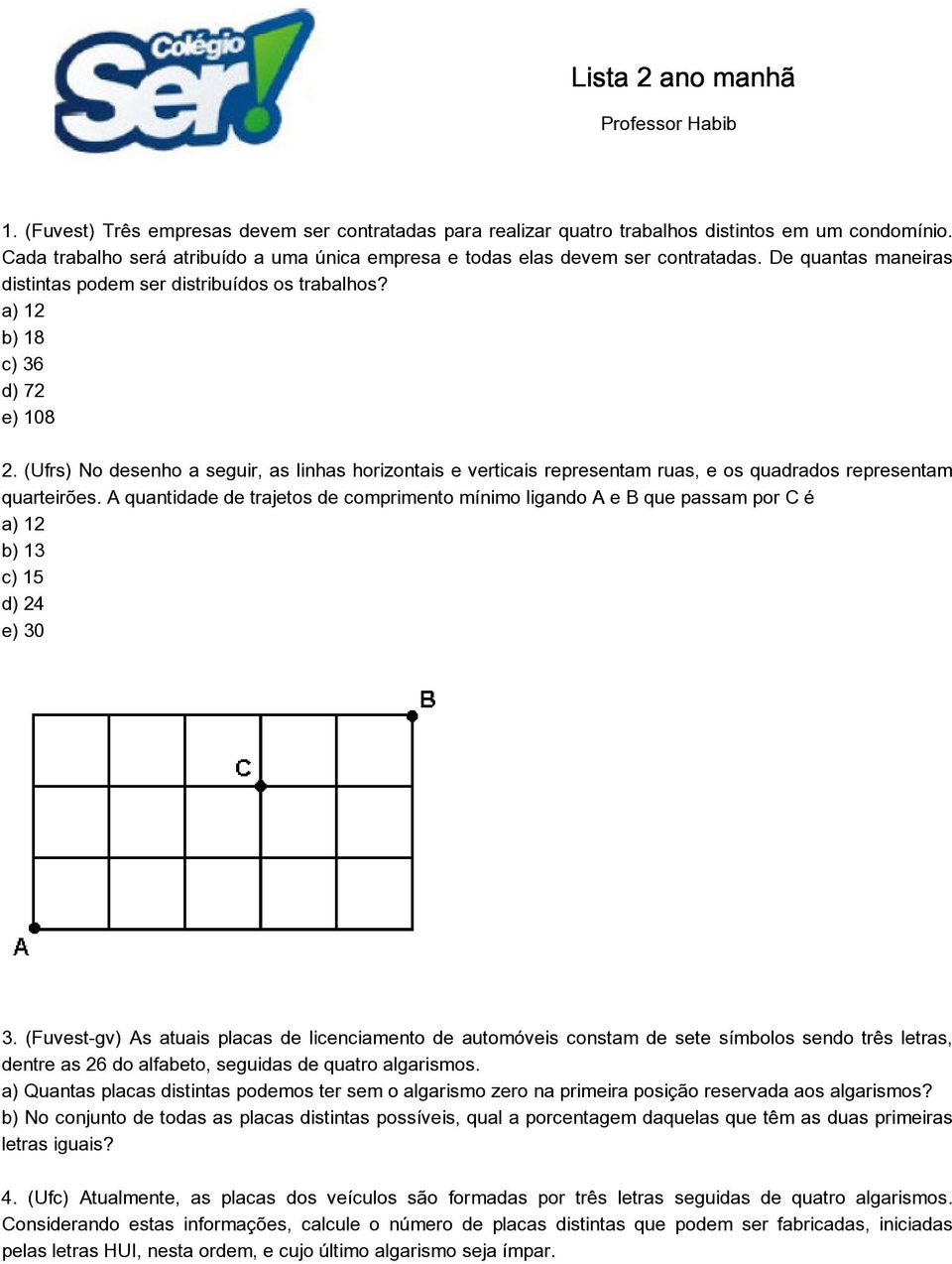 (Ufrs) No desenho a seguir, as linhas horizontais e verticais representam ruas, e os quadrados representam quarteirões.