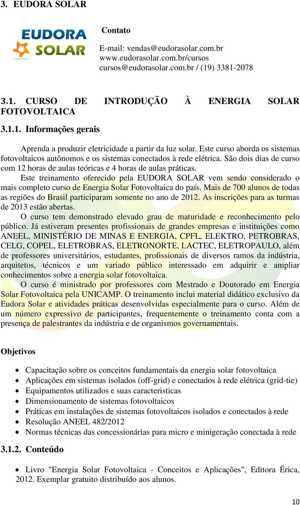 Este treinamento oferecido pela EUDORA SOLAR vem sendo considerado o mais completo curso de Energia Solar Fotovoltaica do país.