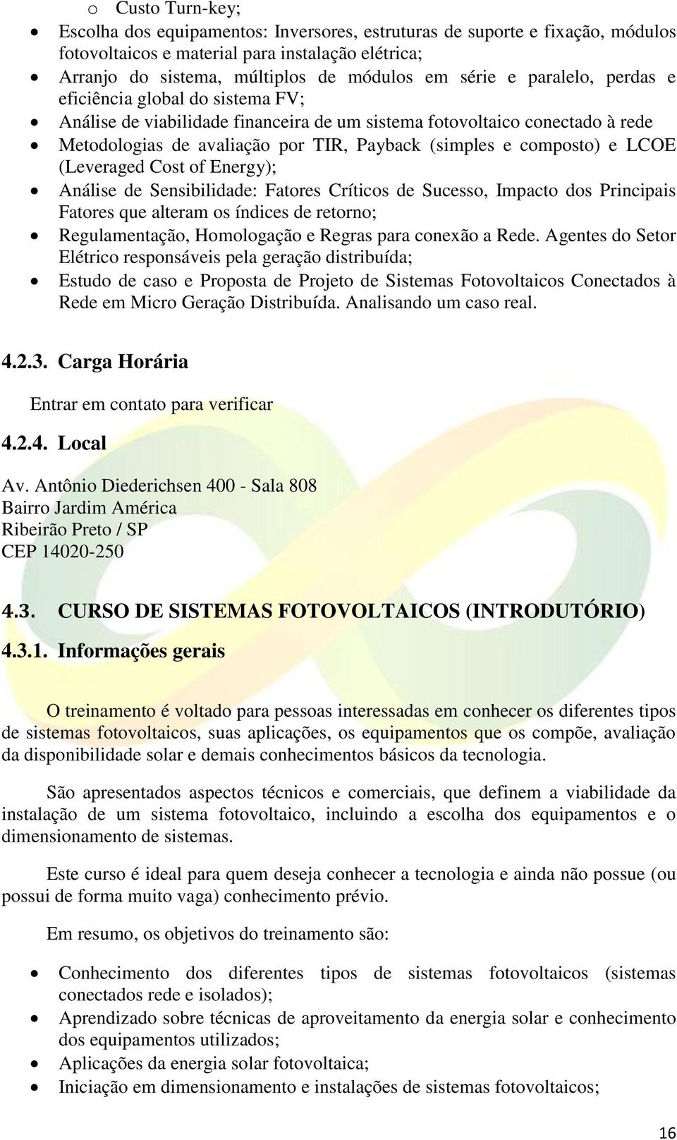 LCOE (Leveraged Cost of Energy); Análise de Sensibilidade: Fatores Críticos de Sucesso, Impacto dos Principais Fatores que alteram os índices de retorno; Regulamentação, Homologação e Regras para