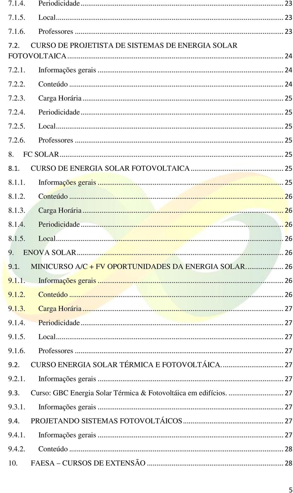 Carga Horária... 26 8.1.4. Periodicidade... 26 8.1.5. Local... 26 9. ENOVA SOLAR... 26 9.1. MINICURSO A/C + FV OPORTUNIDADES DA ENERGIA SOLAR.... 26 9.1.1. Informações gerais... 26 9.1.2. Conteúdo.