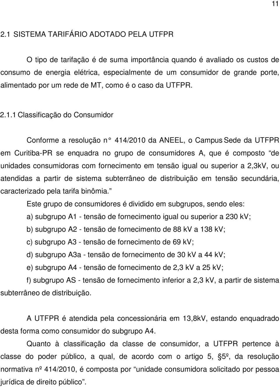 1 Classificação do Consumidor Conforme a resolução n 414/2010 da ANEEL, o Campus Sede da UTFPR em Curitiba-PR se enquadra no grupo de consumidores A, que é composto de unidades consumidoras com