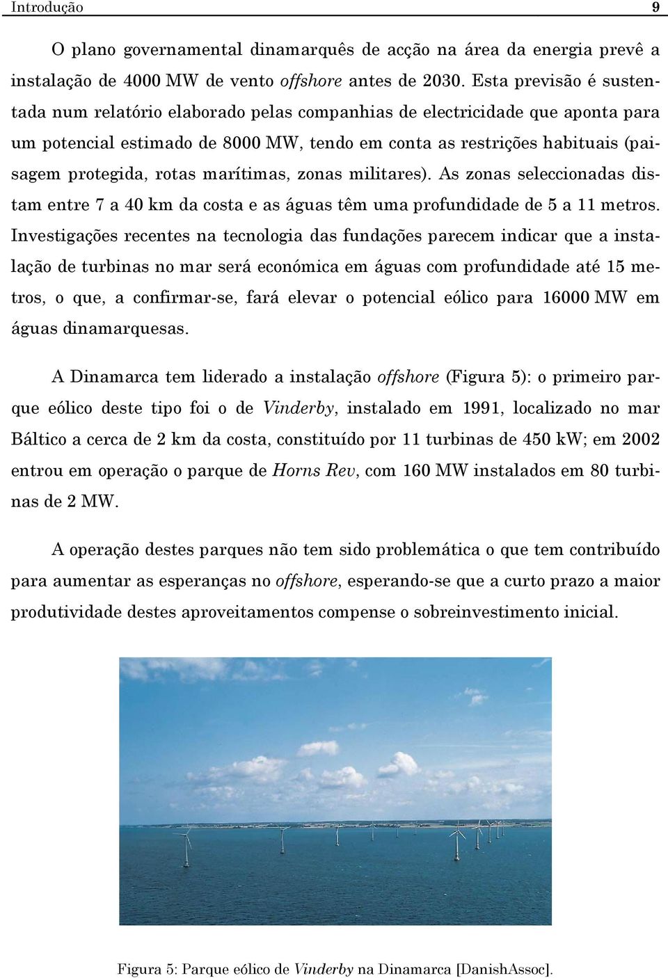 rotas marítimas, zonas militares). As zonas seleccionadas distam entre 7 a 40 km da costa e as águas têm uma profundidade de 5 a 11 metros.