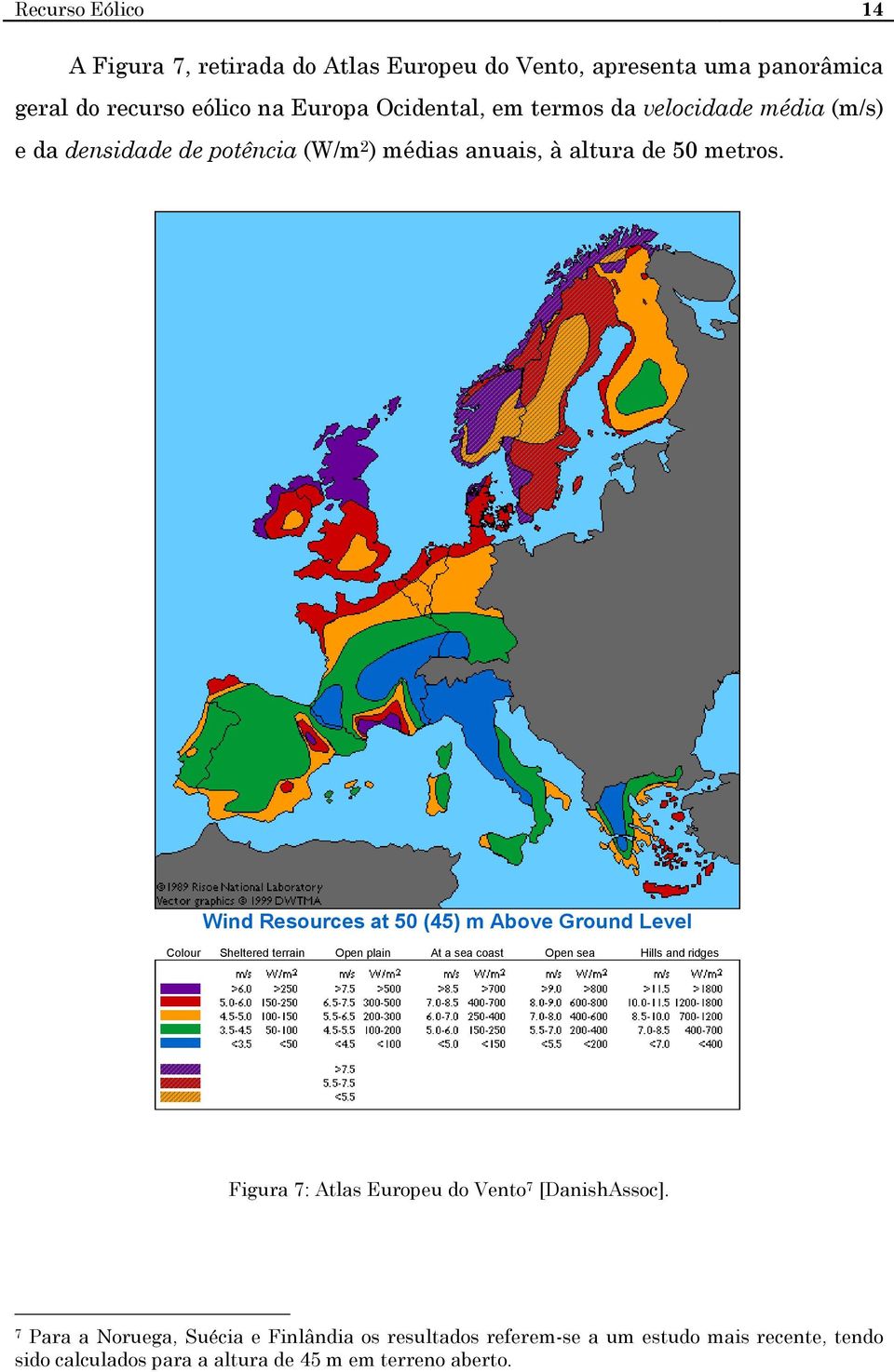 Wind Resources at 50 (45) m Above Ground Level Colour Sheltered terrain Open plain At a sea coast Open sea Hills and ridges Figura 7: Atlas