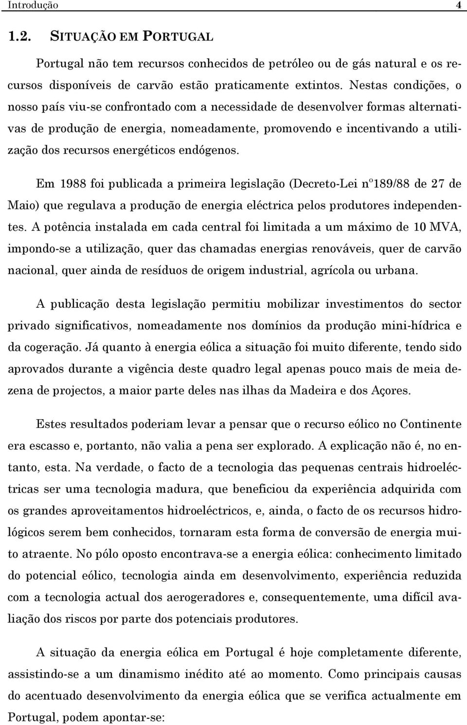 energéticos endógenos. Em 1988 foi publicada a primeira legislação (Decreto-Lei nº189/88 de 27 de Maio) que regulava a produção de energia eléctrica pelos produtores independentes.