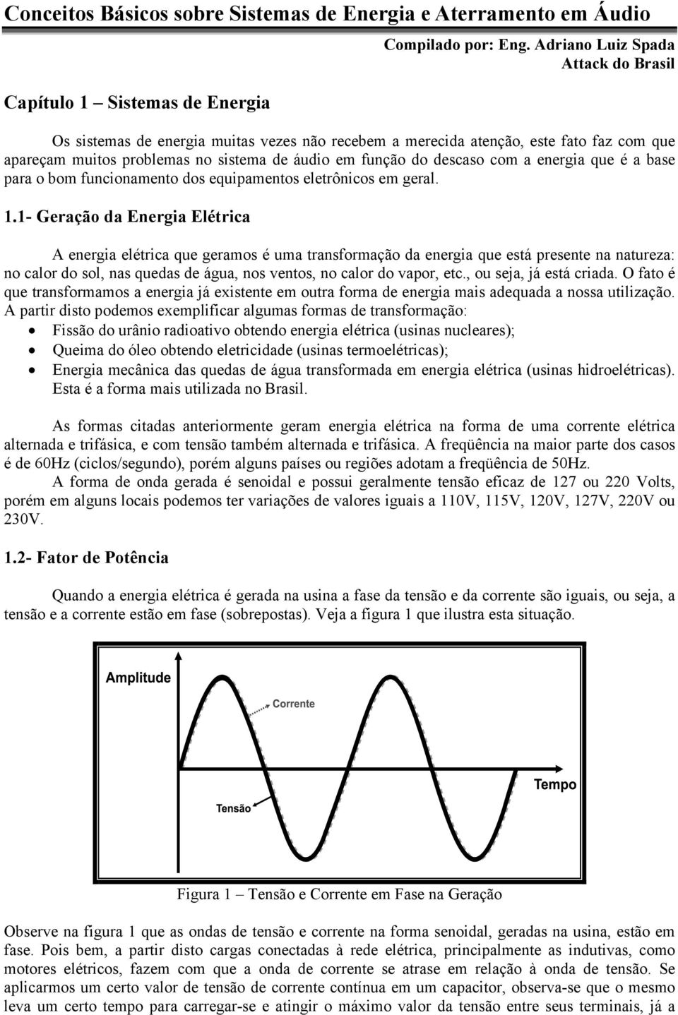 energia que é a base para o bom funcionamento dos equipamentos eletrônicos em geral. 1.