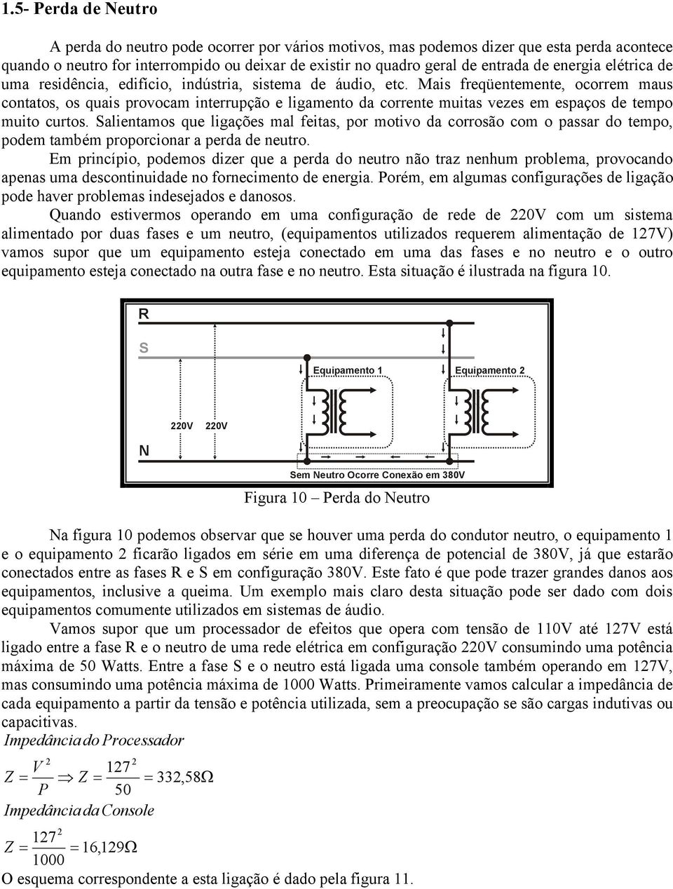 Mais freqüentemente, ocorrem maus contatos, os quais provocam interrupção e ligamento da corrente muitas vezes em espaços de tempo muito curtos.