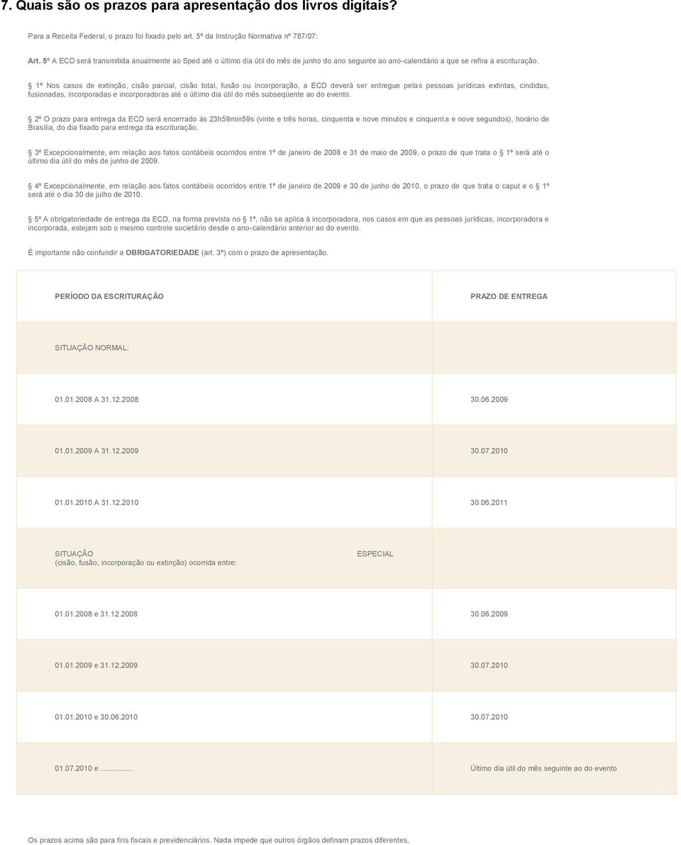 1º Nos casos de extinção, cisão parcial, cisão total, fusão ou incorporação, a ECD deverá ser entregue pelas pessoas jurídicas extintas, cindidas, fusionadas, incorporadas e incorporadoras até o