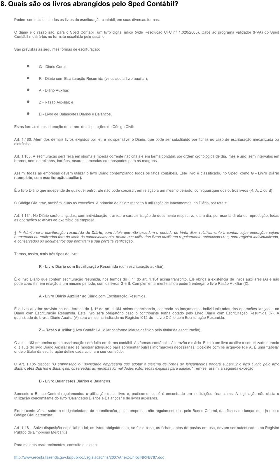 Cabe ao programa validador (PVA) do Sped Contábil mostrá-los no formato escolhido pelo usuário.