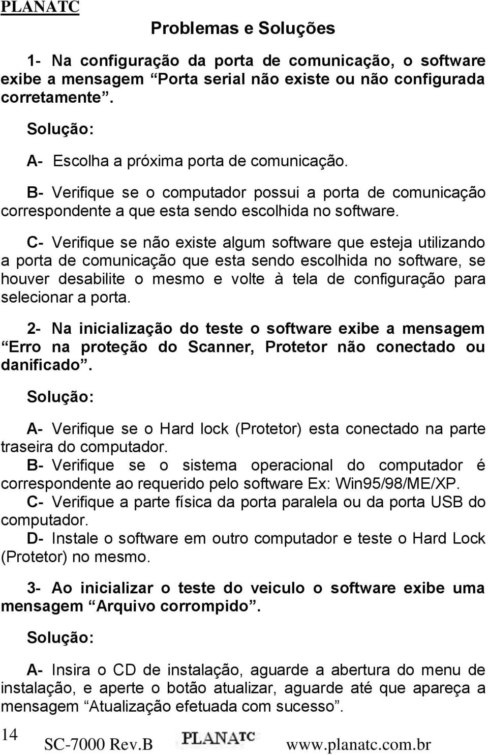 C- Verifique se não existe algum software que esteja utilizando a porta de comunicação que esta sendo escolhida no software, se houver desabilite o mesmo e volte à tela de configuração para