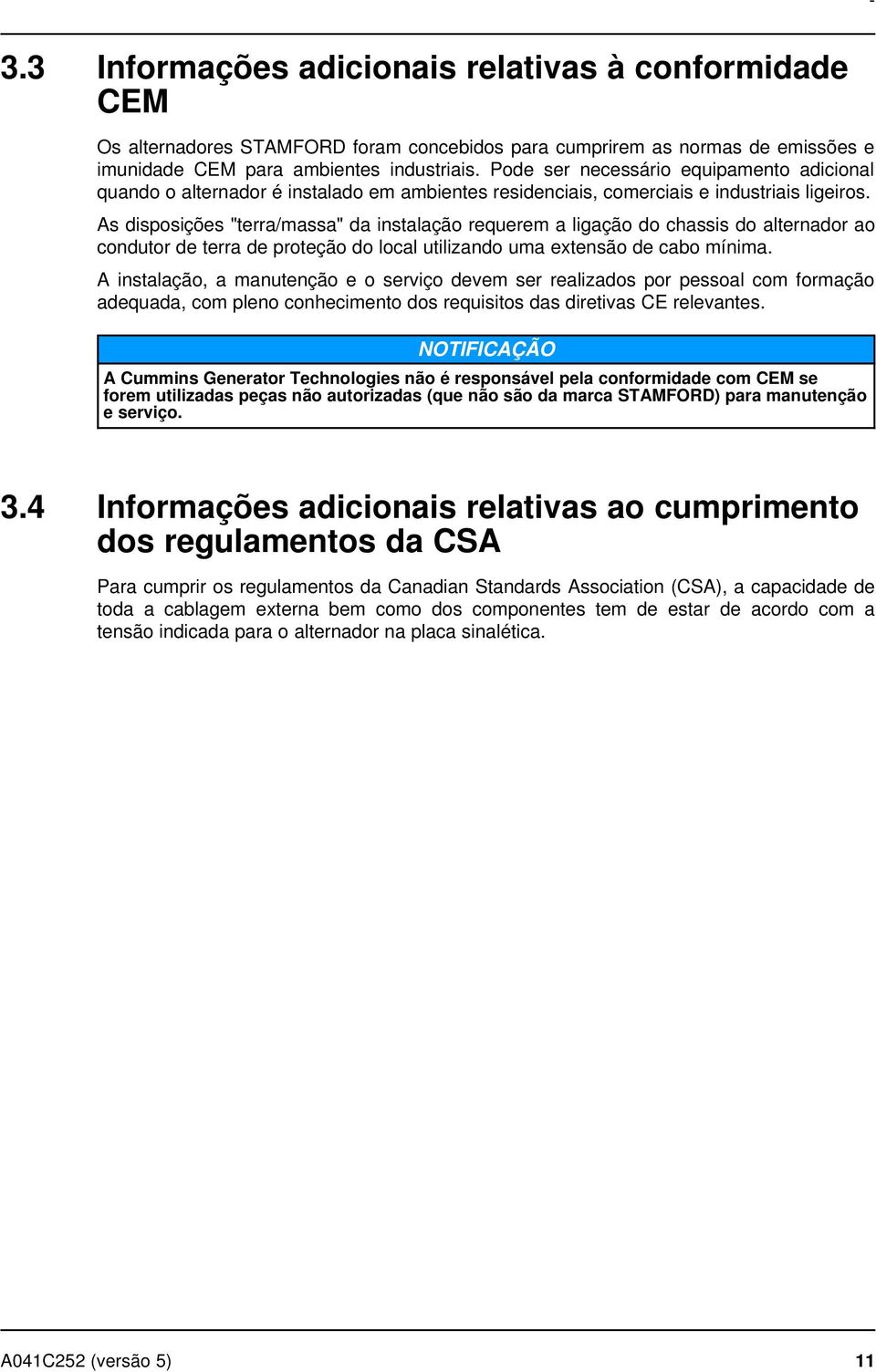 As disposições "terra/massa" da instalação requerem a ligação do chassis do alternador ao condutor de terra de proteção do local utilizando uma extensão de cabo mínima.