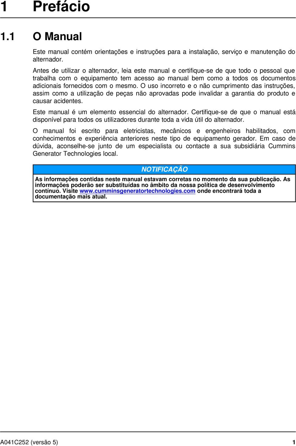 mesmo. O uso incorreto e o não cumprimento das instruções, assim como a utilização de peças não aprovadas pode invalidar a garantia do produto e causar acidentes.