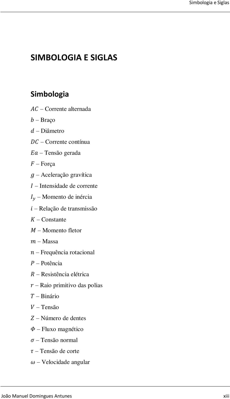 Momento fletor Massa Frequência rotacional Potência Resistência elétrica Raio primitivo das polias Binário