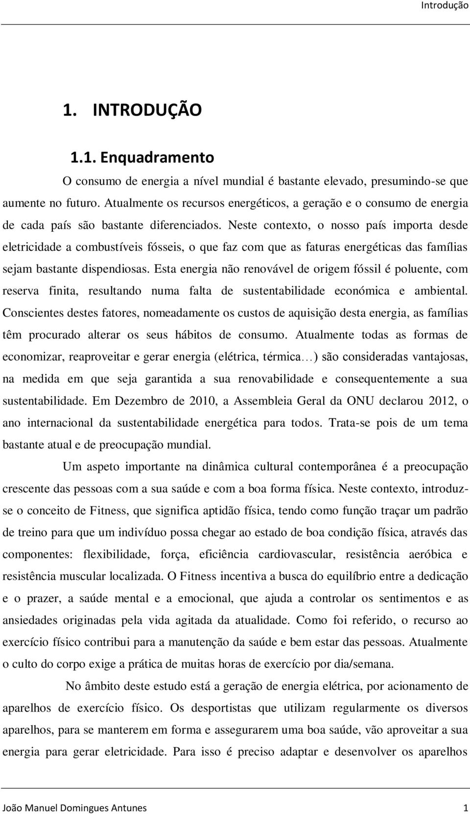 Neste contexto, o nosso país importa desde eletricidade a combustíveis fósseis, o que faz com que as faturas energéticas das famílias sejam bastante dispendiosas.