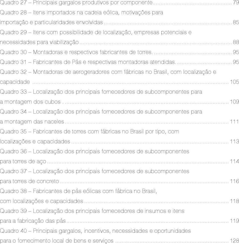 .. 95 Quadro 31 Fabricantes de Pás e respectivas montadoras atendidas... 95 Quadro 32 Montadoras de aerogeradores com fábricas no Brasil, com localização e capacidade.