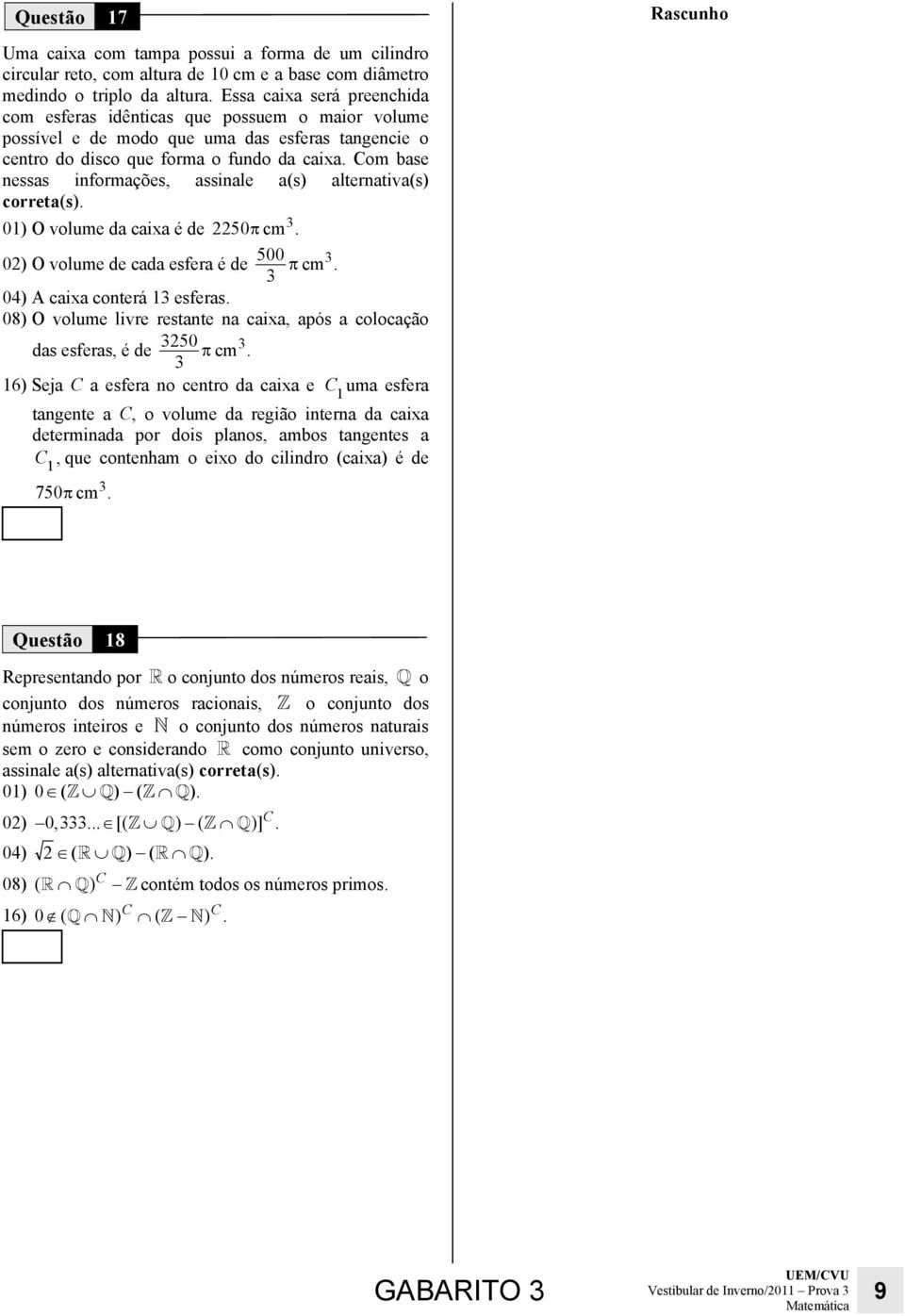 Com base nessas informações, assinale a(s) alternativa(s) correta(s). 0) O volume da caixa é de 50π cm. 0) O volume de cada esfera é de 500 cm. π 04) A caixa conterá esferas.