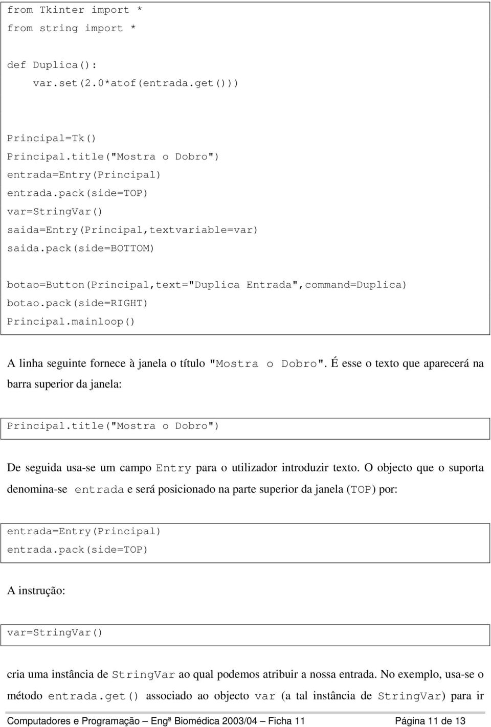 mainloop() A linha seguinte fornece à janela o título "Mostra o Dobro". É esse o texto que aparecerá na barra superior da janela: Principal.