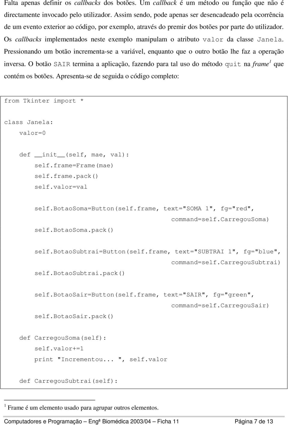 Os callbacks implementados neste exemplo manipulam o atributo valor da classe Janela. Pressionando um botão incrementa-se a variável, enquanto que o outro botão lhe faz a operação inversa.