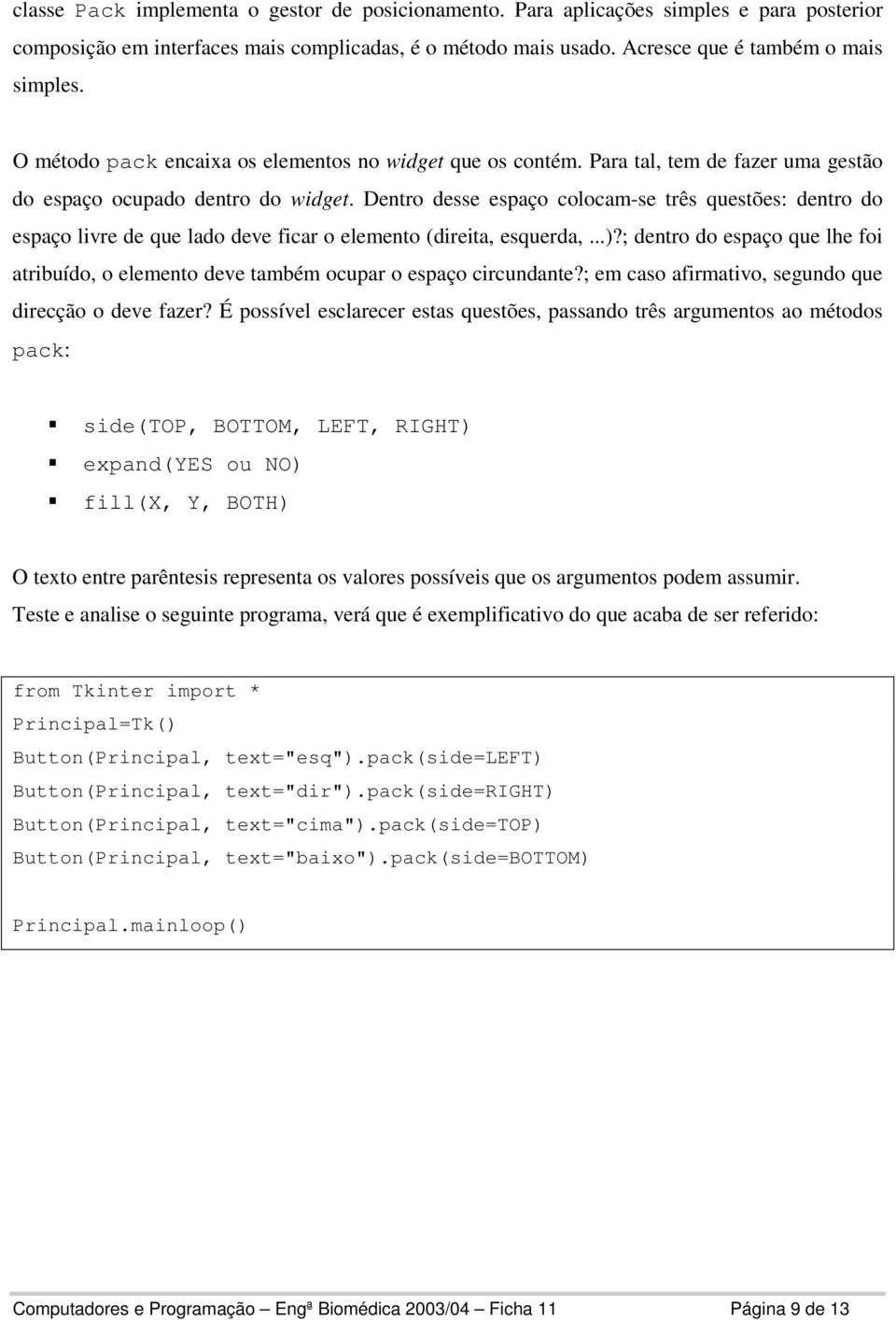 Dentro desse espaço colocam-se três questões: dentro do espaço livre de que lado deve ficar o elemento (direita, esquerda,...)?