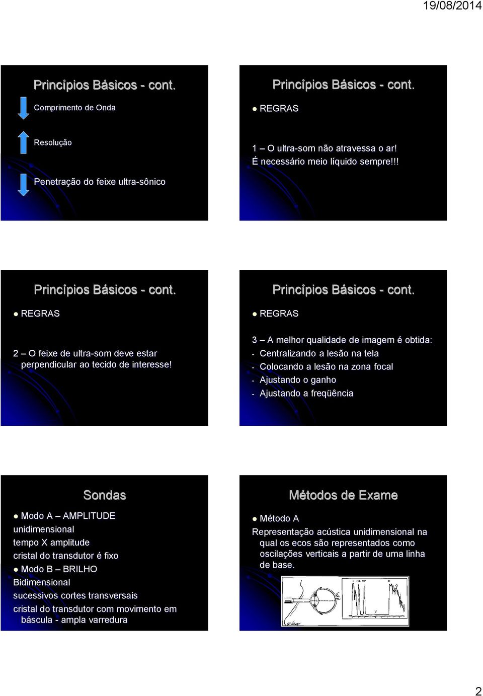 3 A melhor qualidade de imagem é obtida: - Centralizando a lesão na tela - Colocando a lesão na zona focal - Ajustando o ganho - Ajustando a freqüência Sondas Modo A AMPLITUDE unidimensional tempo X