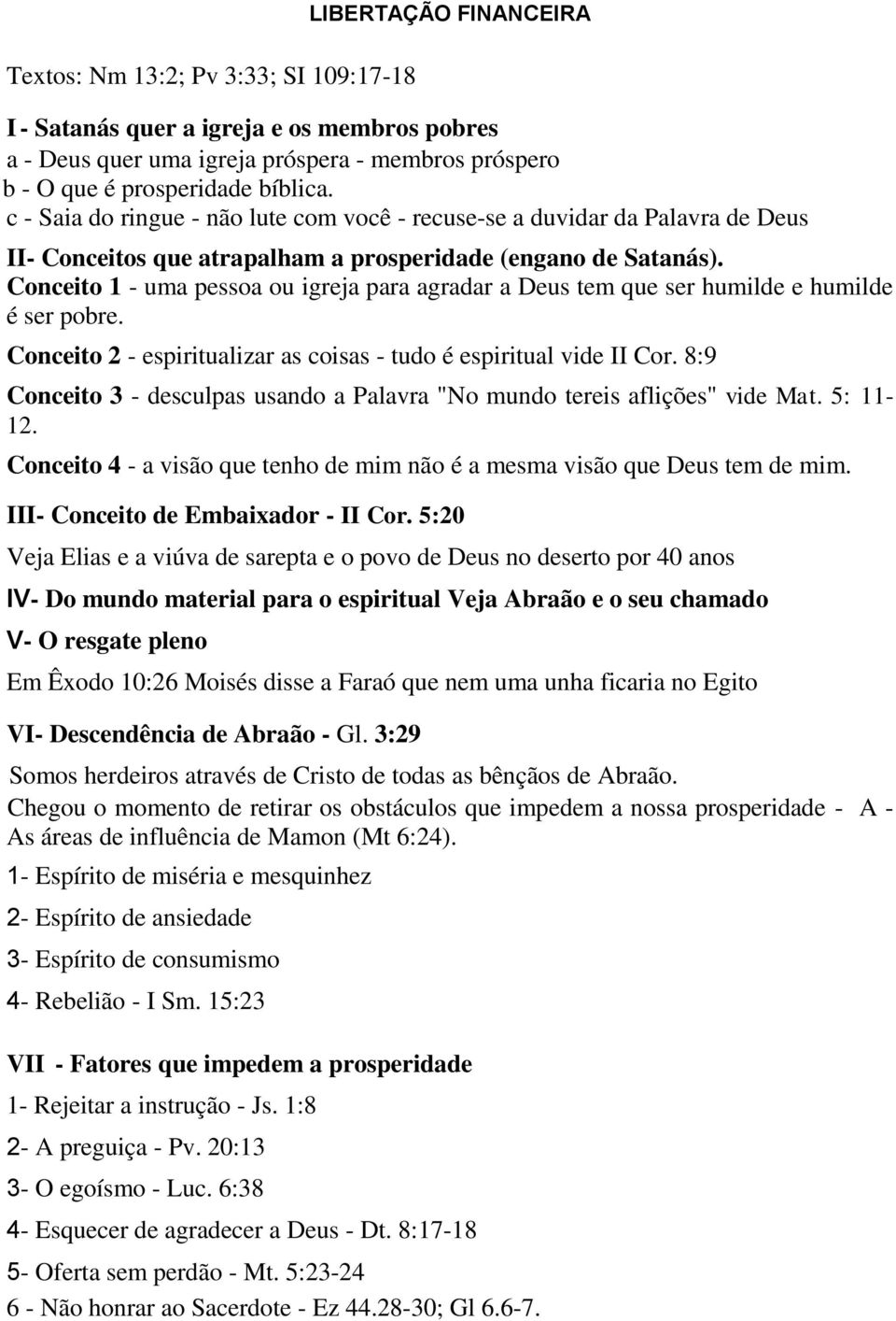 Conceito 1 - uma pessoa ou igreja para agradar a Deus tem que ser humilde e humilde é ser pobre. Conceito 2 - espiritualizar as coisas - tudo é espiritual vide II Cor.