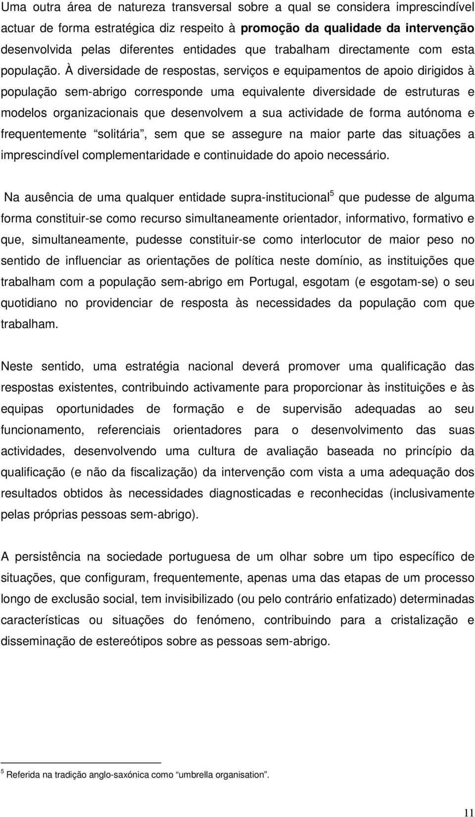 À diversidade de respostas, serviços e equipamentos de apoio dirigidos à população sem-abrigo corresponde uma equivalente diversidade de estruturas e modelos organizacionais que desenvolvem a sua