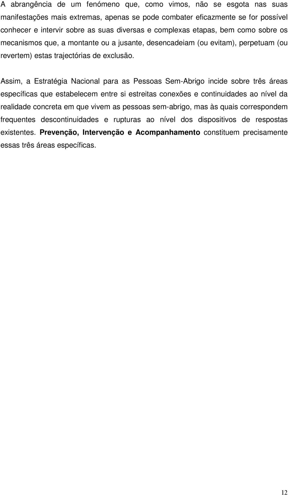 Assim, a Estratégia Nacional para as Pessoas Sem-Abrigo incide sobre três áreas específicas que estabelecem entre si estreitas conexões e continuidades ao nível da realidade concreta em que vivem