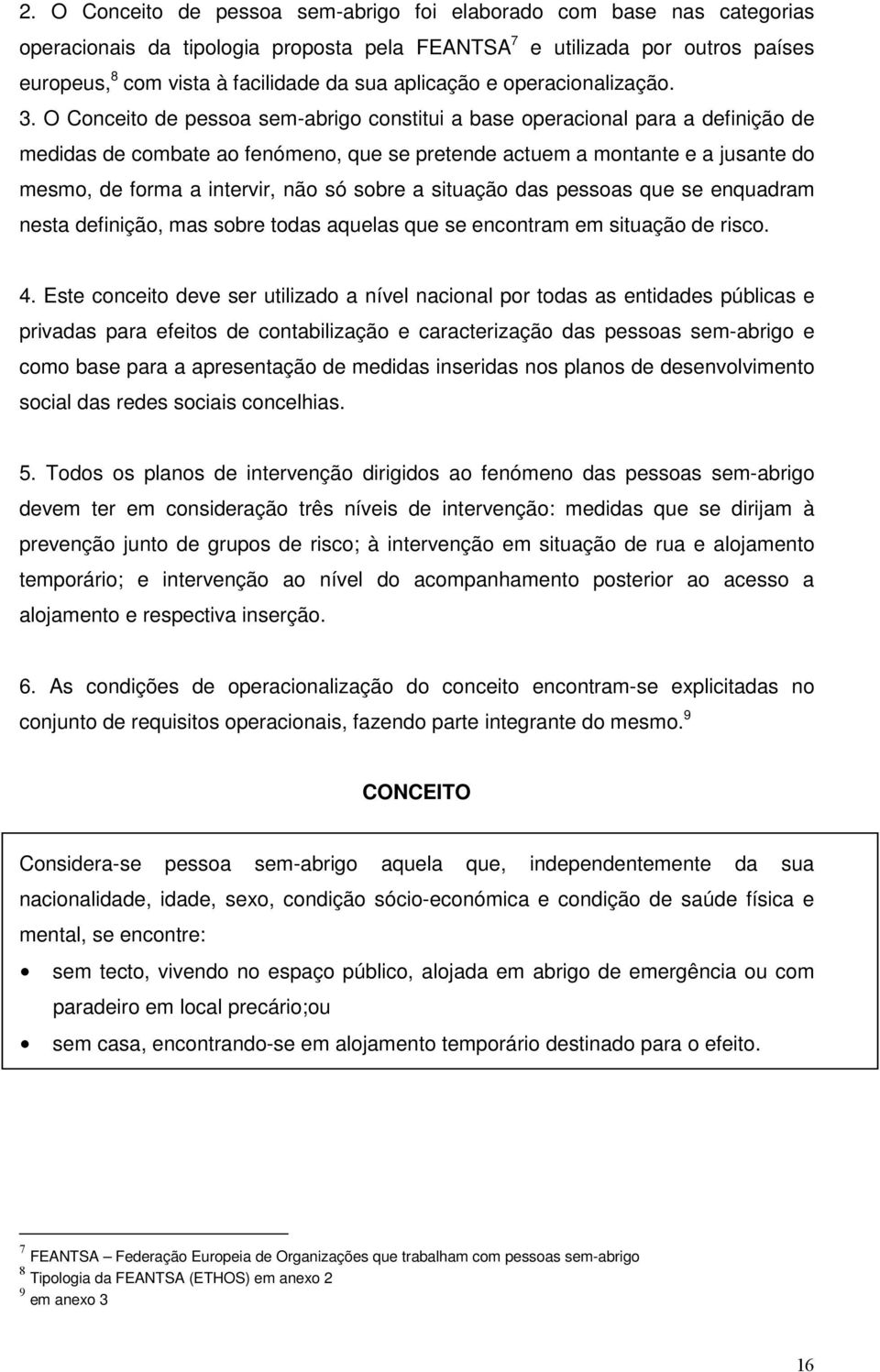 O Conceito de pessoa sem-abrigo constitui a base operacional para a definição de medidas de combate ao fenómeno, que se pretende actuem a montante e a jusante do mesmo, de forma a intervir, não só