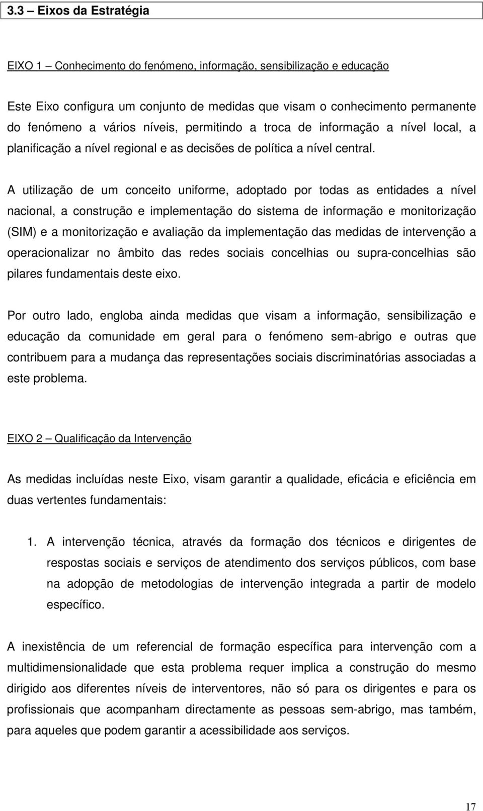 A utilização de um conceito uniforme, adoptado por todas as entidades a nível nacional, a construção e implementação do sistema de informação e monitorização (SIM) e a monitorização e avaliação da