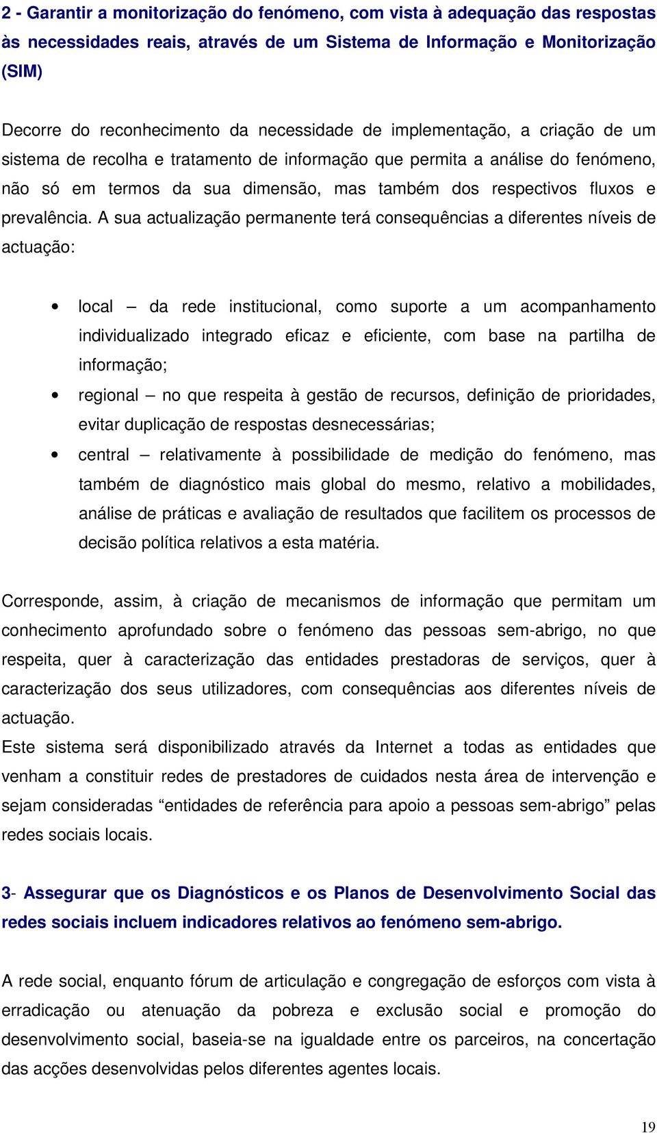 A sua actualização permanente terá consequências a diferentes níveis de actuação: local da rede institucional, como suporte a um acompanhamento individualizado integrado eficaz e eficiente, com base